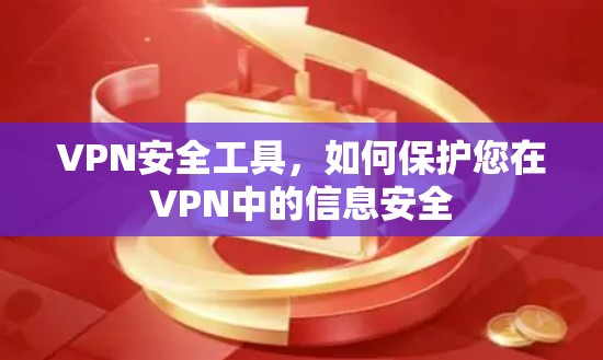 VPN安全工具，如何保护您在VPN中的信息安全