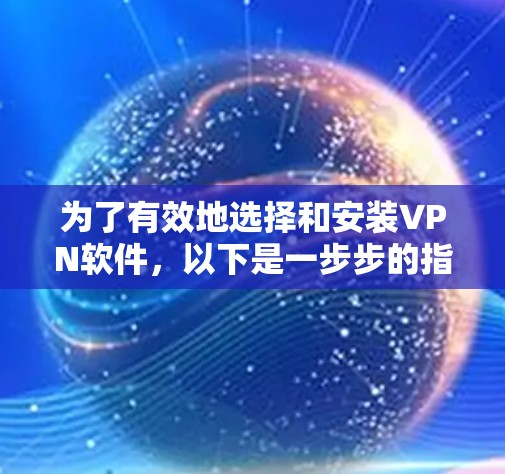 为了有效地选择和安装VPN软件，以下是一步步的指南