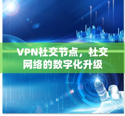 VPN社交节点，社交网络的数字化升级